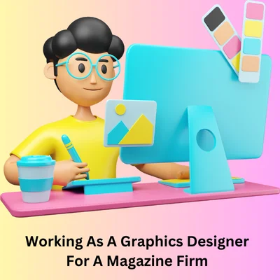 Working As A Graphics Designer For A Magazine Firm
